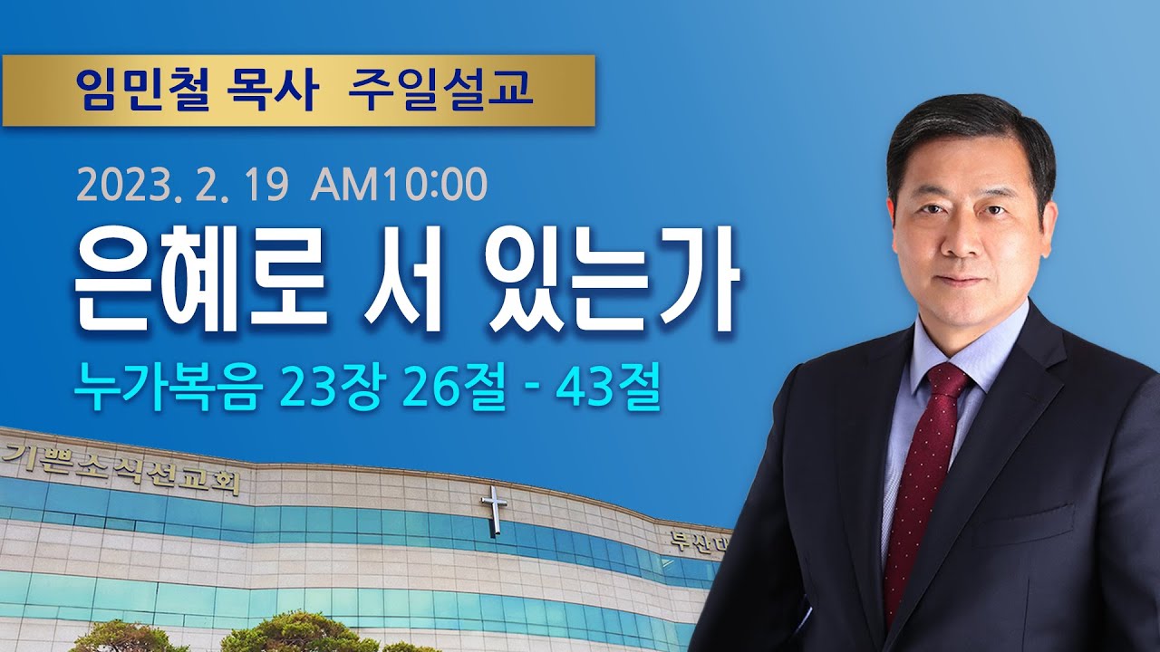 2023년 2월 19일 기쁜소식부산대연교회 주일오전예배 임민철 목사 (누가복음 23장 26절-43절)