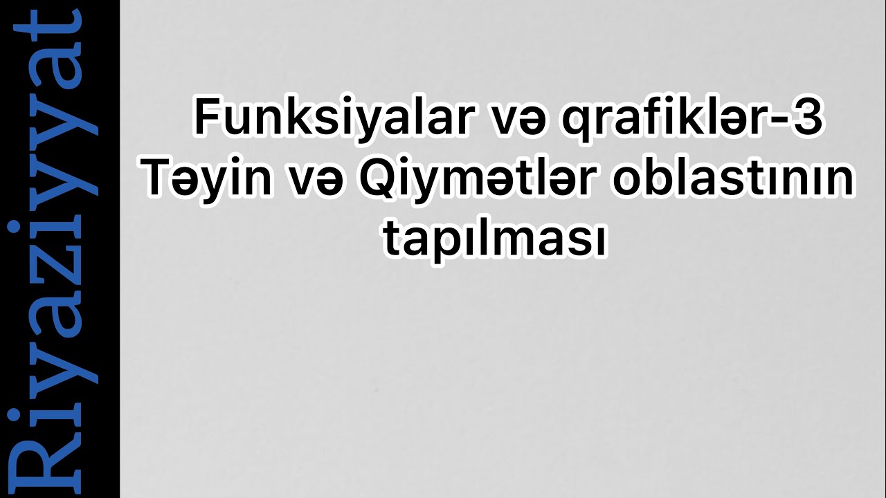 Funksiyanin teyin oblastinin ve qiymetler coxlugunun tapilmasi