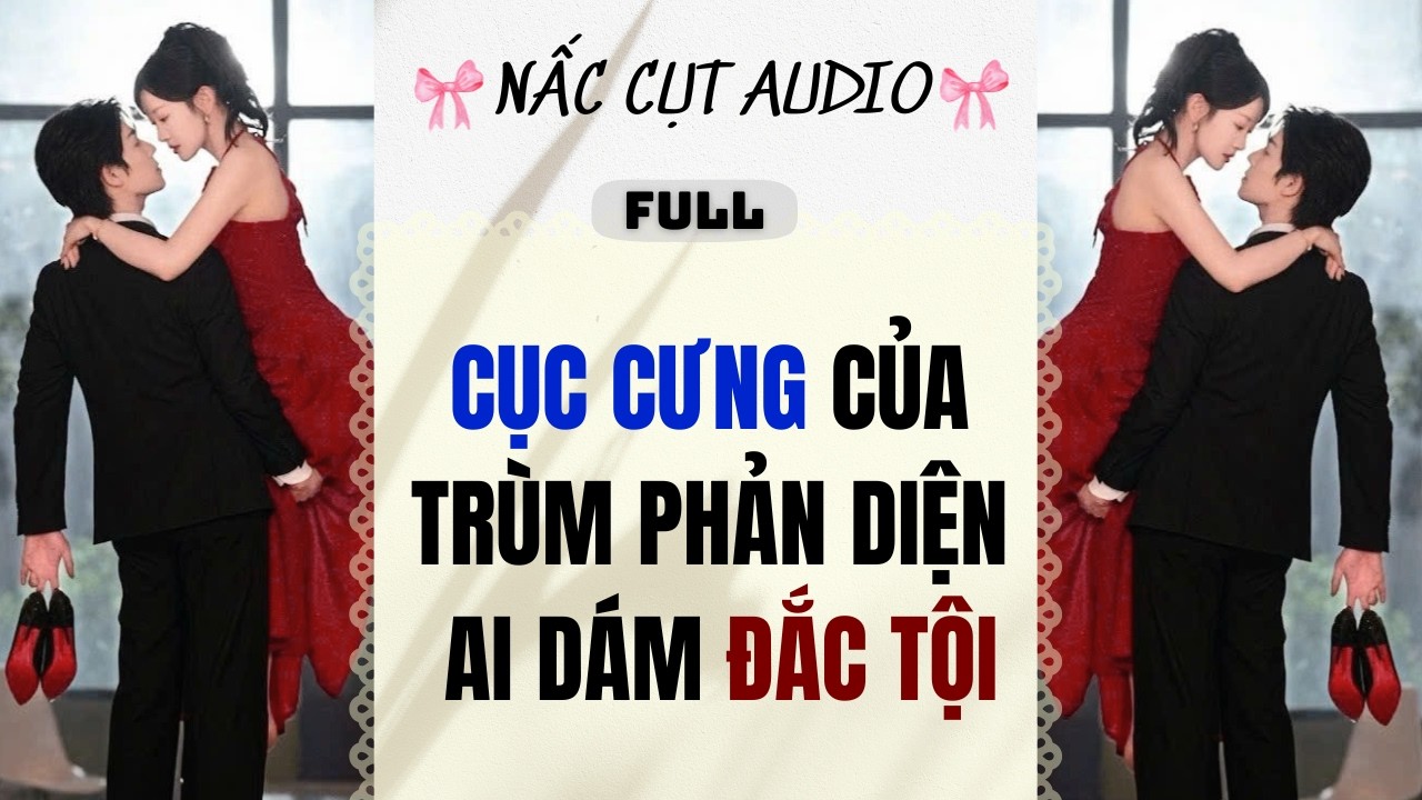 Full audio | CỤC CƯNG CỦA TRÙM PHẢN DIỆN AI DÁM ĐẮC TỘI | Nấc Cụt Audio #audio