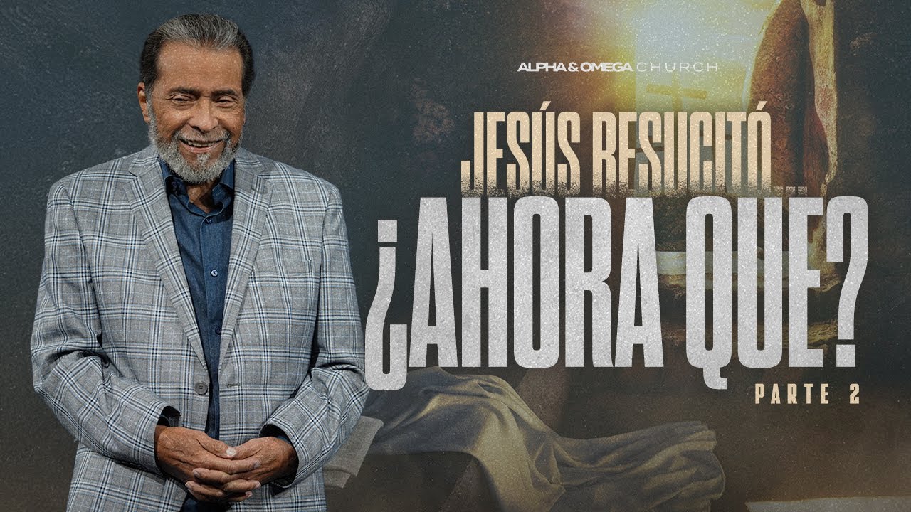 Jesús Resucitó... ¿Ahora que? Parte 2 | Pastor Alberto Delgado