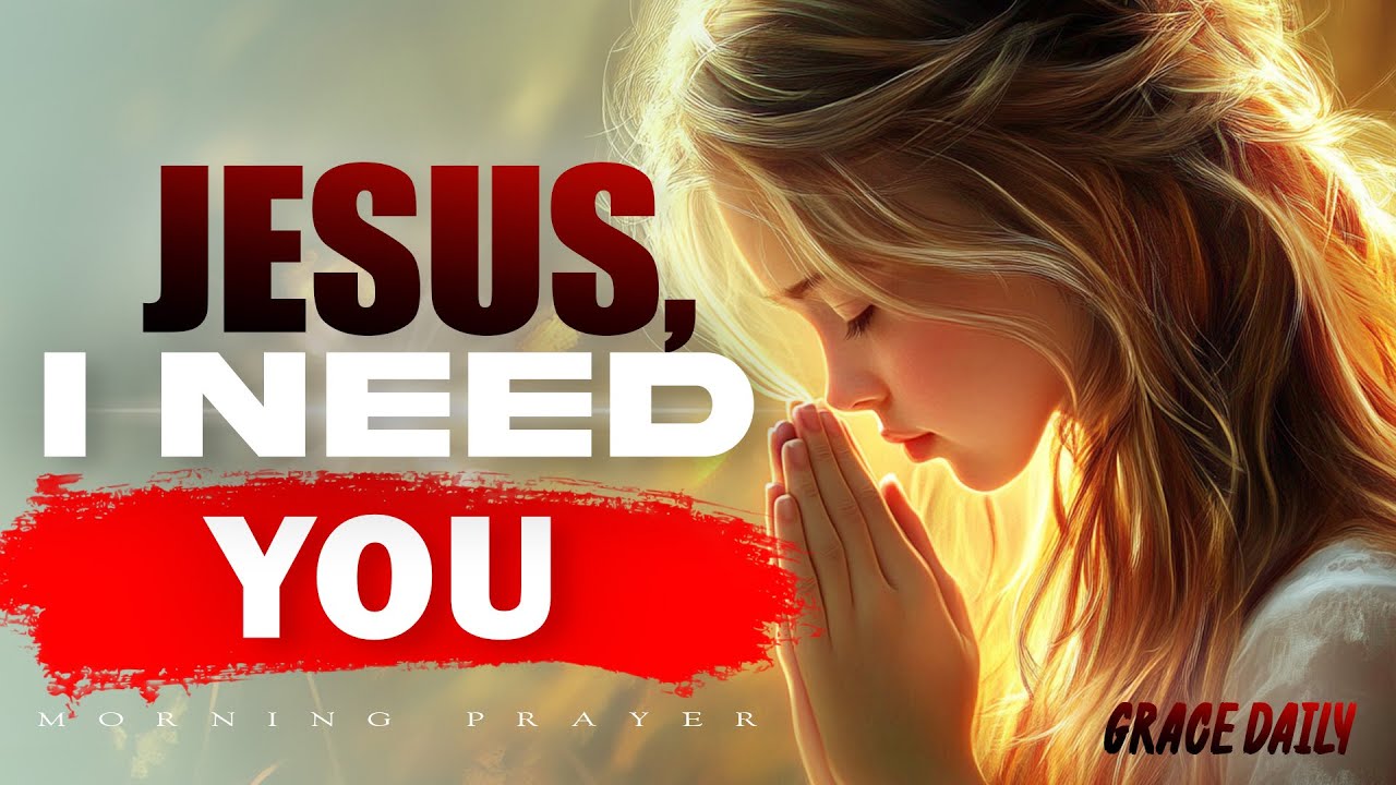 Jesus, I Need You | Powerful Morning Prayer for Inner Healing & Peace | Morning Prayer