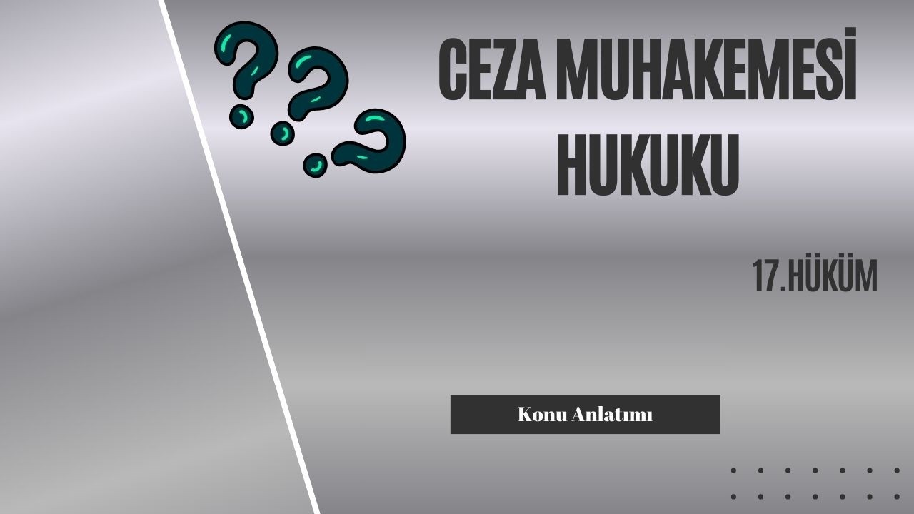 17. Ceza Muhakemesi Hukuku, Hüküm Konu Anlatımı