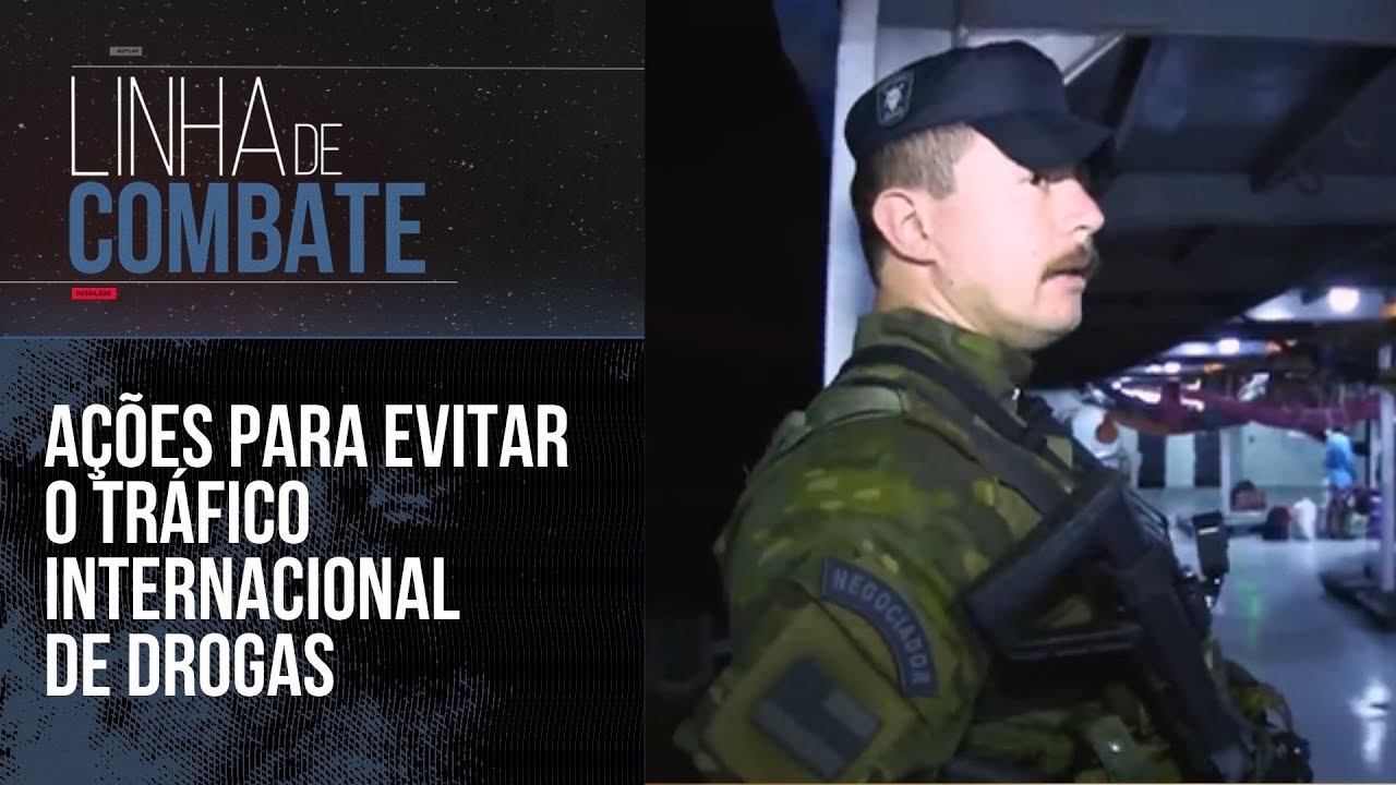 AÇÕES PARA EVITAR O TRÁFICO INTERNACIONAL DE DROGAS | LINHA DE COMBATE
