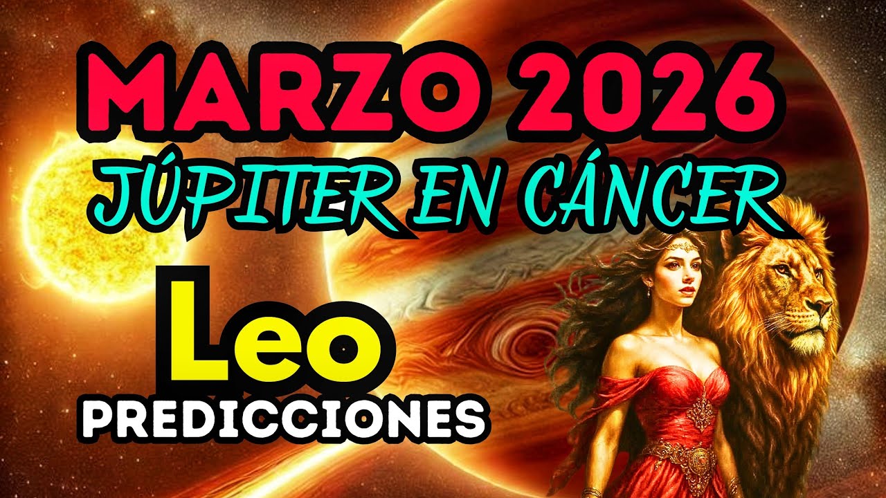 LEO, 10 MARZO 2026, Júpiter en CÁNCER, RESOLVERAS TEMAS pendientes del 2025, HORÓSCOPO 2026 