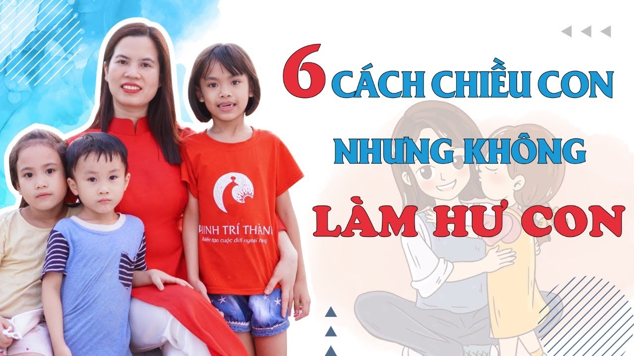 6 CÁCH CHIỀU CON NHƯNG KHÔNG LÀM CON HƯ | NGUYỄN THỊ LANH
