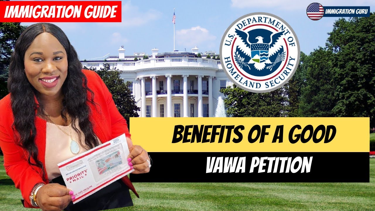 Benefits of a Good VAWA Petition -  Benefits You Get Even Before Your Case is Approved | Immigration