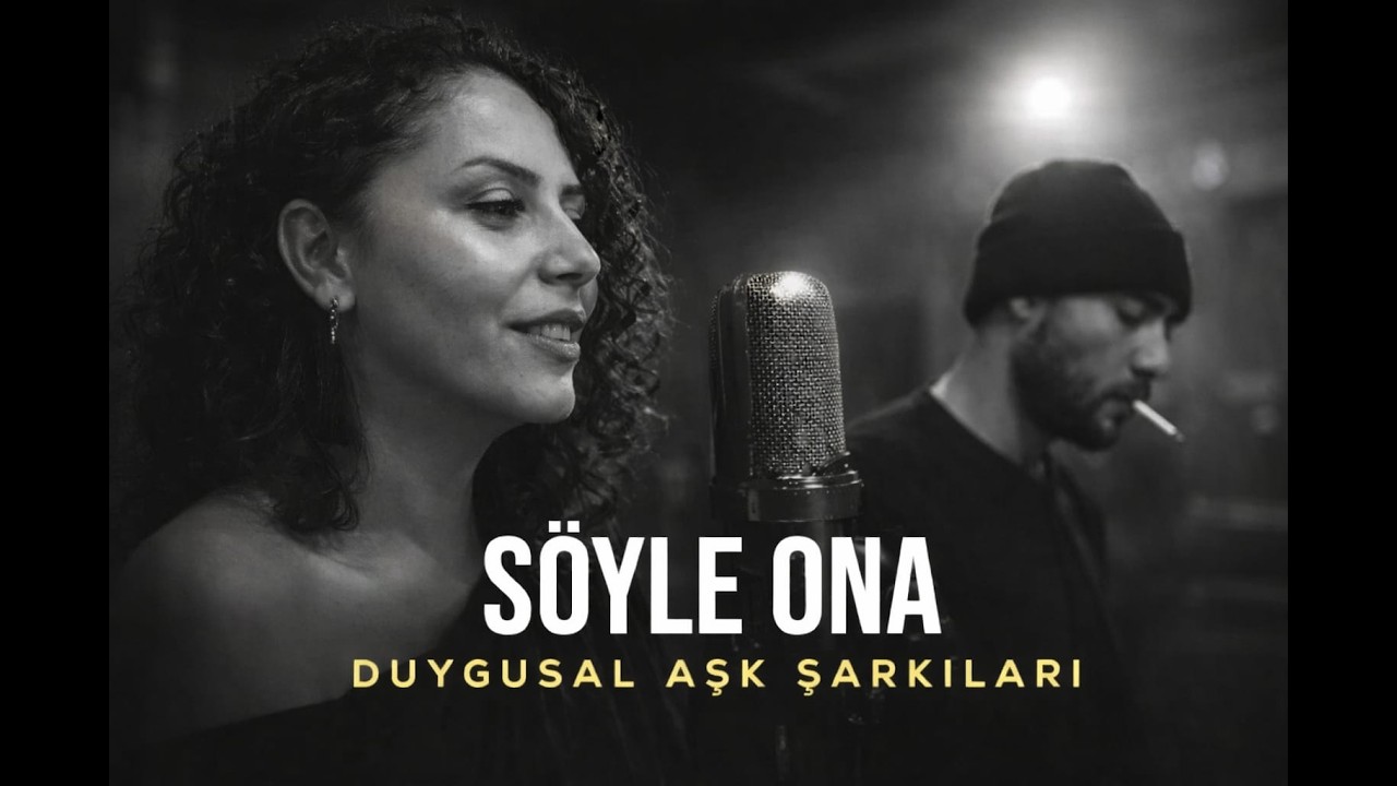 Söyle Ona Duygusal Aşk Şarkıları