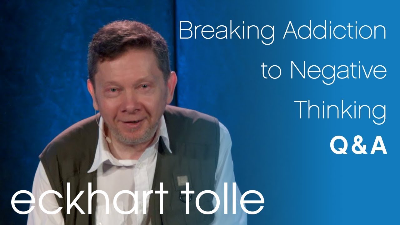 Breaking Addiction to Negative Thinking with Eckhart Tolle