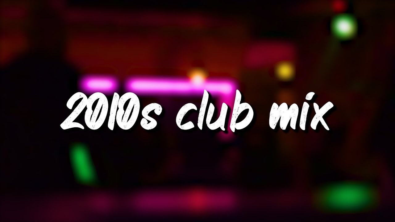 2010s club mix ~nostalgia party vibes