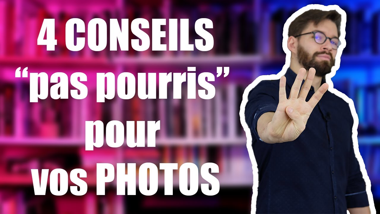 📷 4 conseils “pas pourris” pour vos photographies