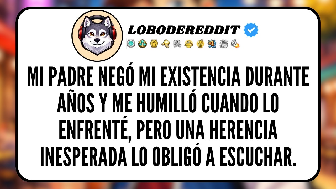 Mi PADRE Negó mi Existencia durante años y me HUMILLÓ cuando lo enfrenté, pero una herencia...