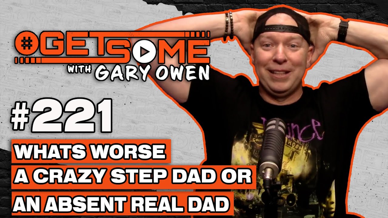 What’s Worse A Crazy Step Dad or An Absentee Real Dad | #Getsome 221 w/ Gary Owen