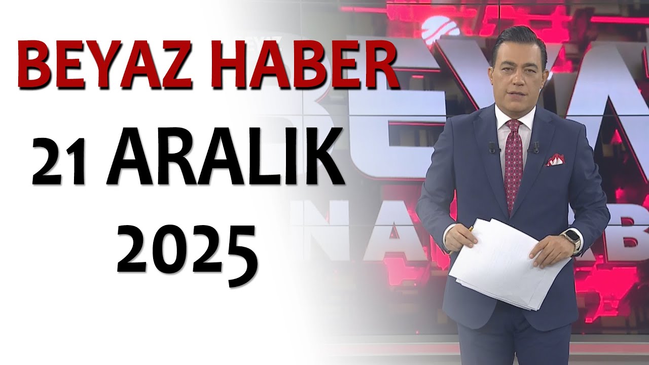 BEYAZ HABER 21 ARALIK 2025