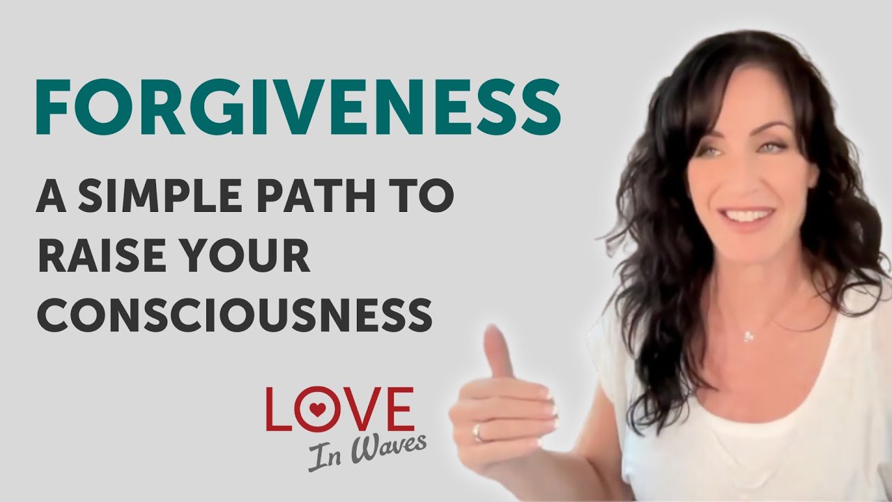 Forgiveness - A Simple Path to Raise Your Consciousness