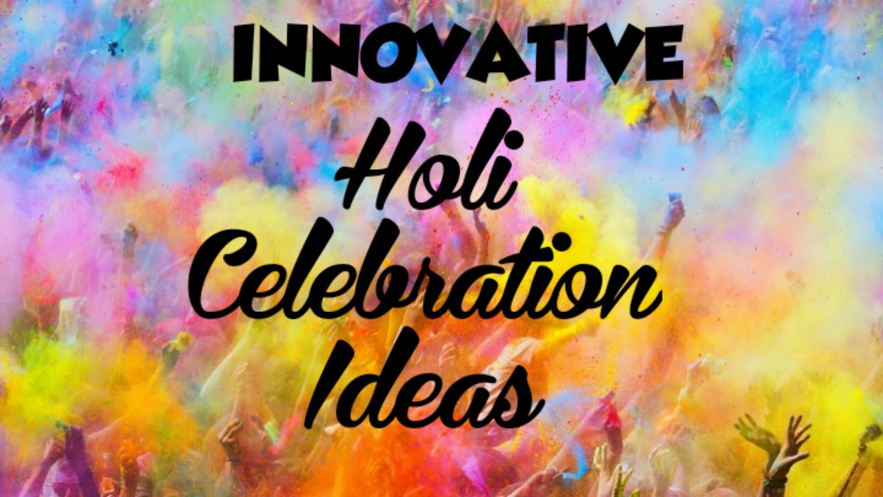 Holi Celebration Ideas | Innovative ideas to celebrate Holi | Holi celebration Tips