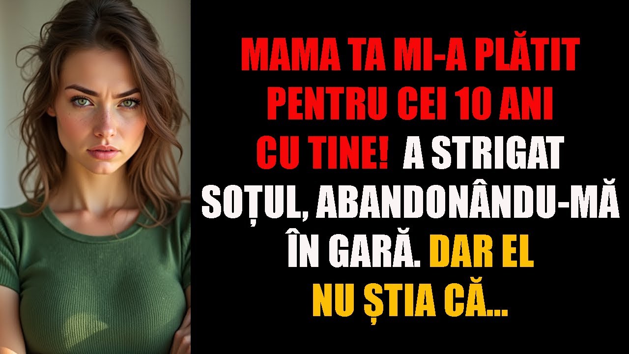 Mama ta mi-a plătit pentru cei 10 ani cu tine. a strigat soțul, abandonându-mă în gară. Dar el...