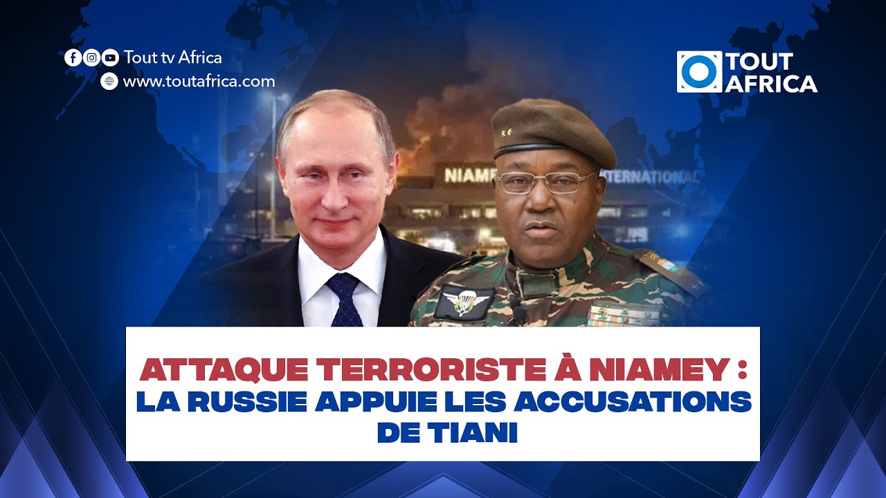 Attaque terroriste à Niamey : La Russie appuie les accusations de Tiani