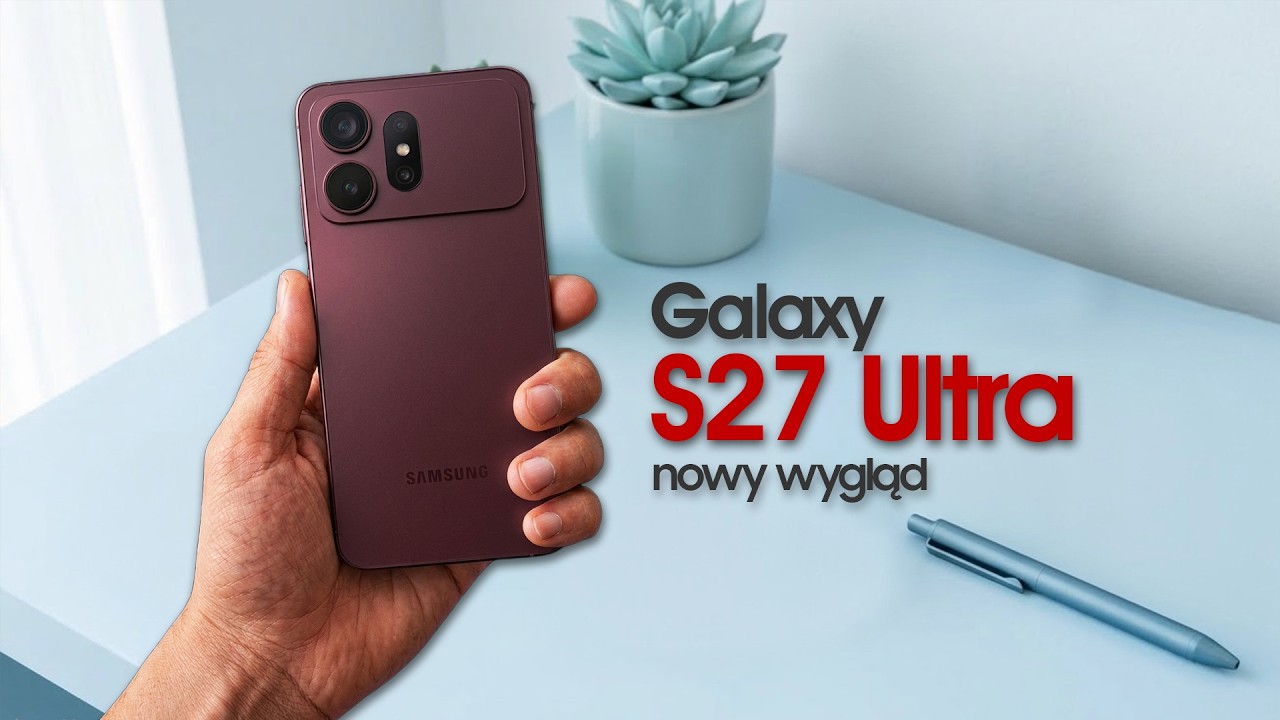 Galaxy S27 Ultra z nowym designem ! To pewne.