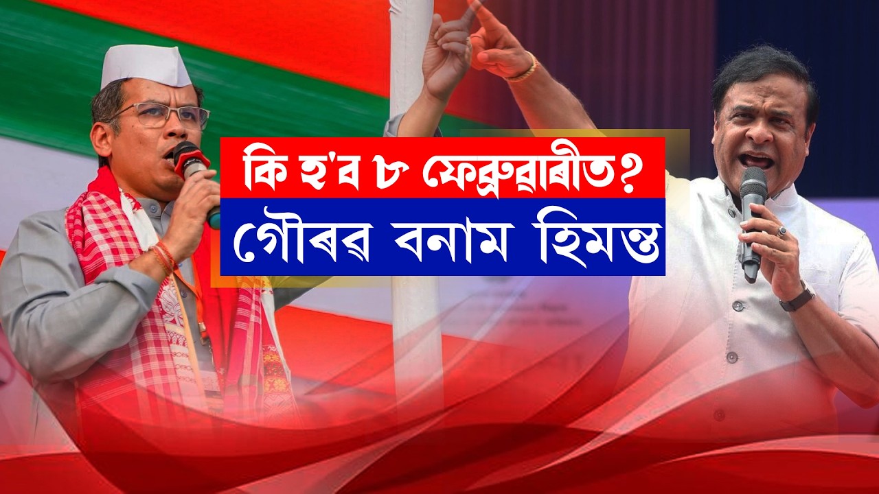 কি হ'ব ৮ ফেব্ৰুৱাৰীত? গৌৰৱ বনাম হিমন্ত