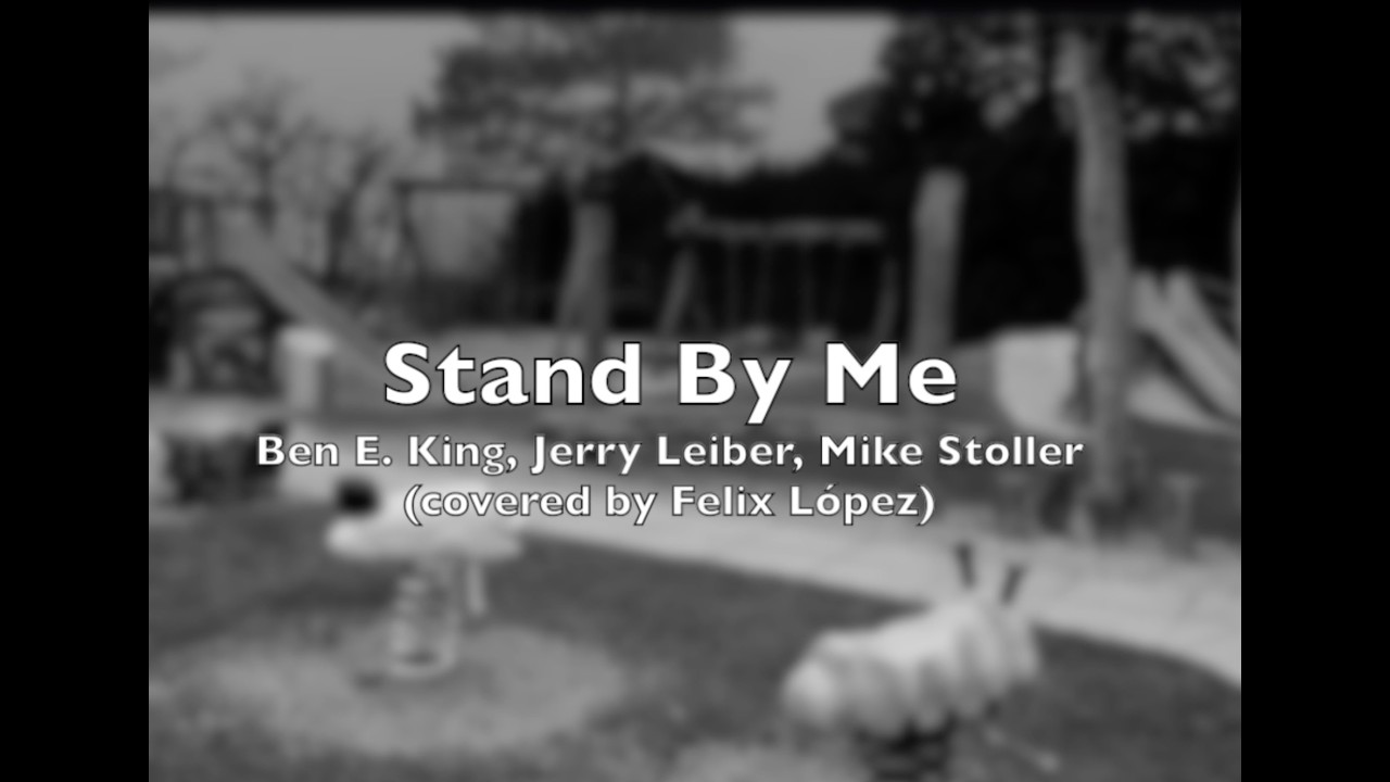 Stand By Me - Ben E. King / Mike Stoller / Jerry Leiber (covered by Felix López)