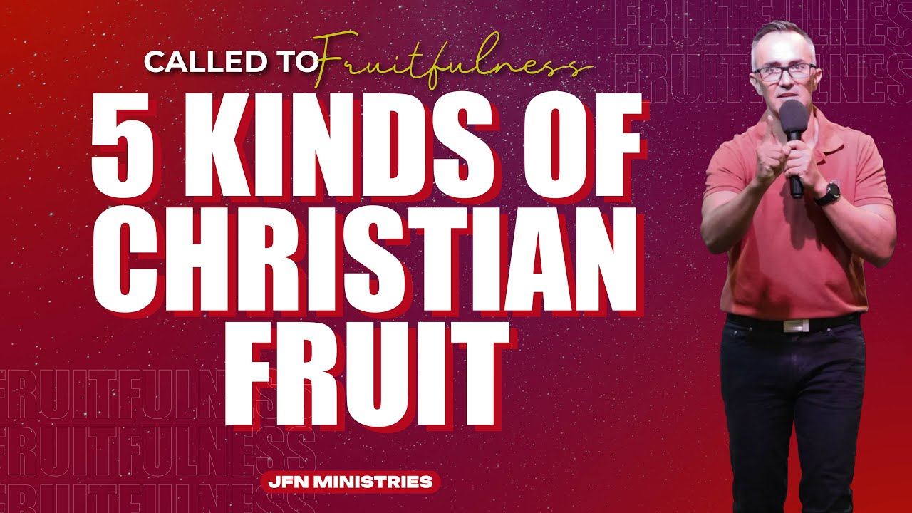 Called to Fruitfulness (Part 4) - 5 Kinds Of Christian Fruit