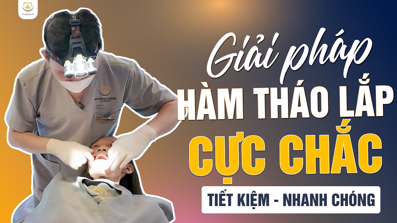 Hàm Tháo Lắp Siêu Chắc – Giải Pháp Tiết Kiệm Cho Người Mất Răng | Bác sĩ Trung Long Biên