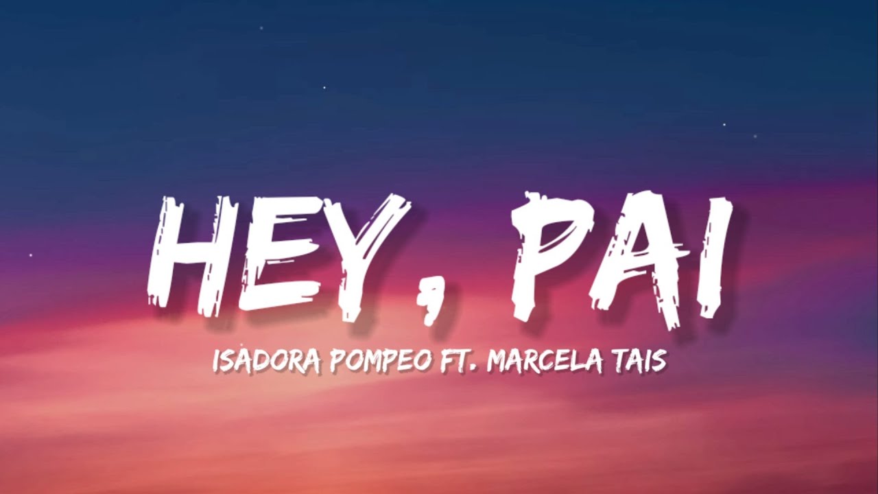 Isadora Pompeo e Marcela Tais - Hey, Pai (letra)