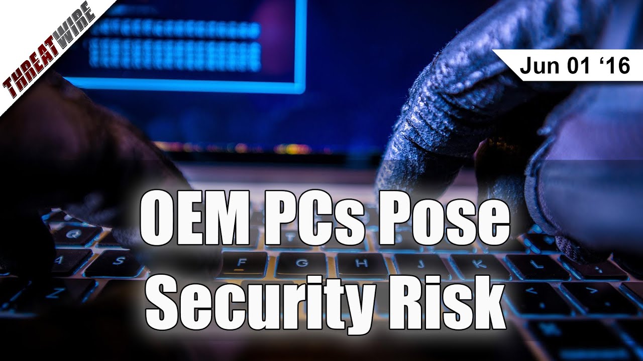 OEM PCs Pose Security Risk - Threat Wire