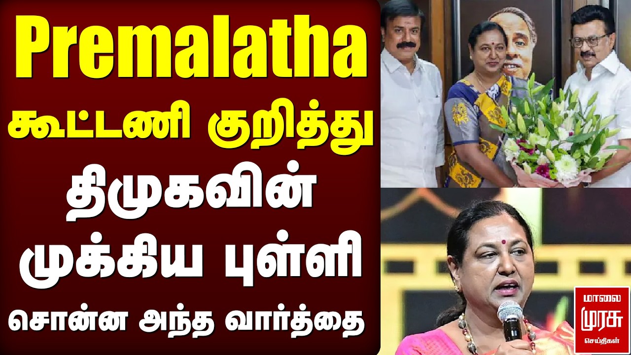 Premalatha கூட்டணி குறித்து திமுகவின் முக்கிய புள்ளி சொன்ன அந்த வார்த்தை