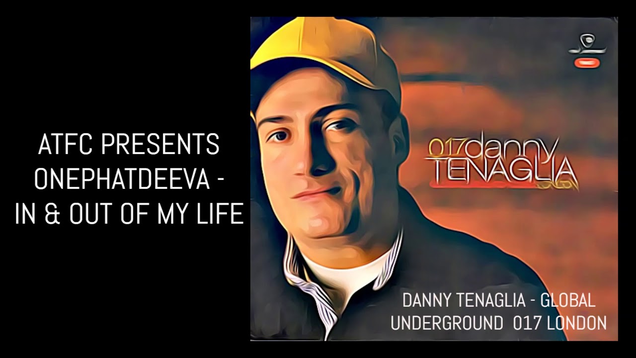 ATFC PRESENTS ONEPHATDEEVA  IN & OUT OF MY LIFE DANNY TENAGLIA GLOBAL UNDERGROUND 017 LONDON