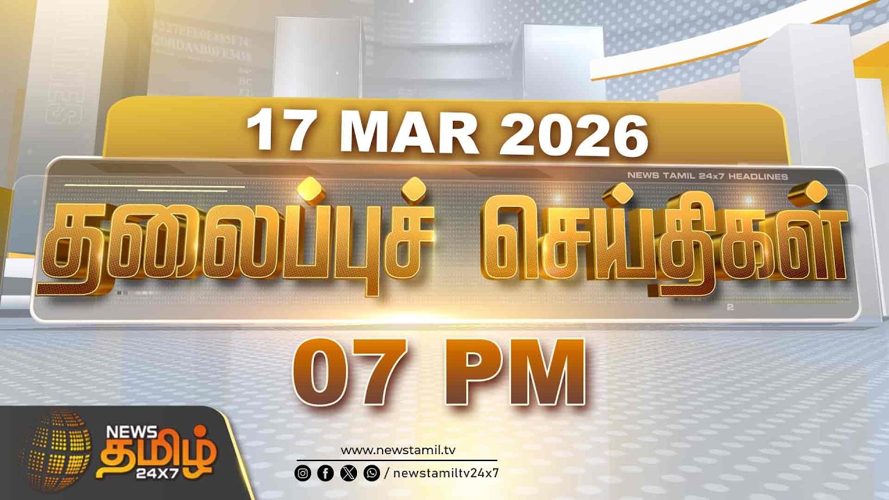 Today Headlines - 17 MAR 2026 | 7 மணி தலைப்புச் செய்திகள் | 7 PM Headlines | NewsTamil24x7