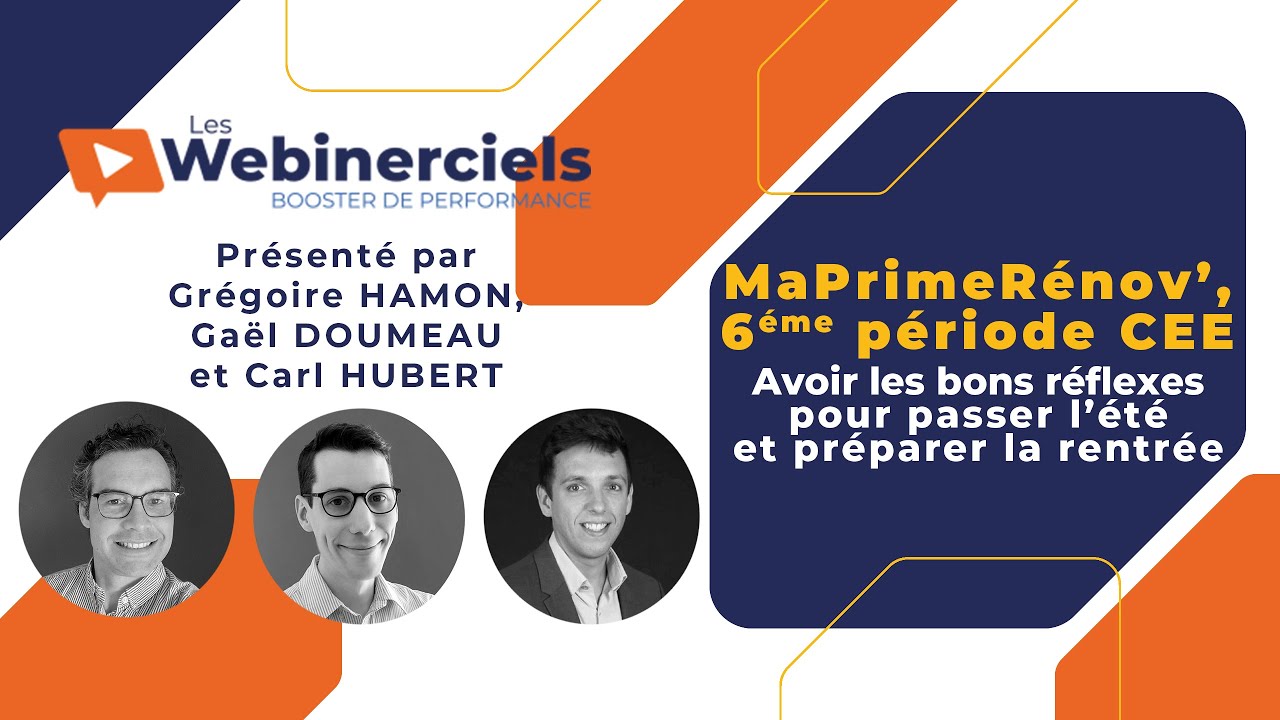 [Webinerciel] MaPrimeRénov', 6e période CEE, les bons réflexes pour passer l’été et la rentrée