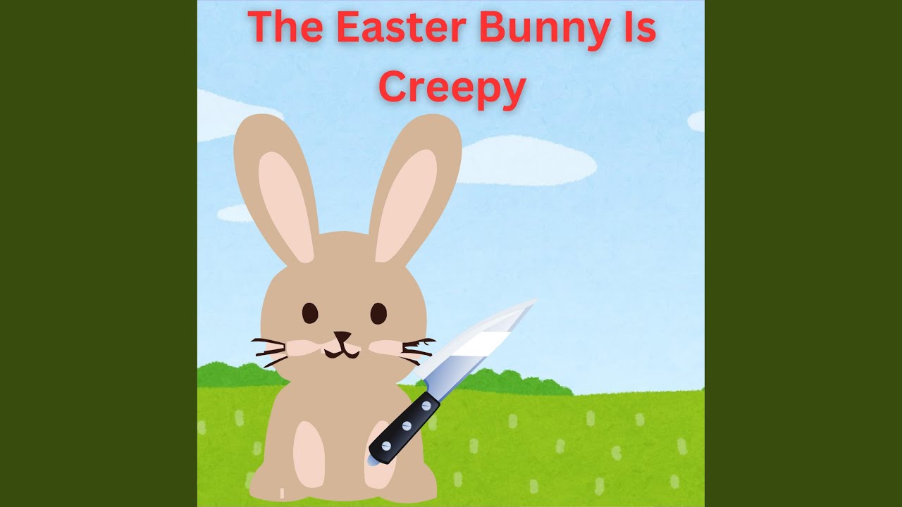 The Easter Bunny Is Creepy