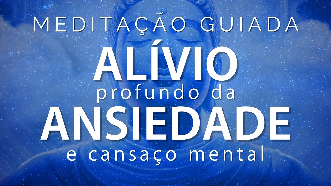 MEDITAÇÃO GUIADA – ALÍVIO PROFUNDO DA ANSIEDADE E CANSAÇO MENTAL