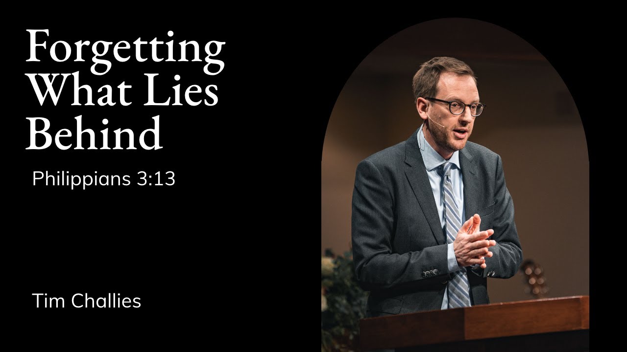 Tim Challies | TMS Chapel | Forgetting What Lies Behind - Philippians 3:13