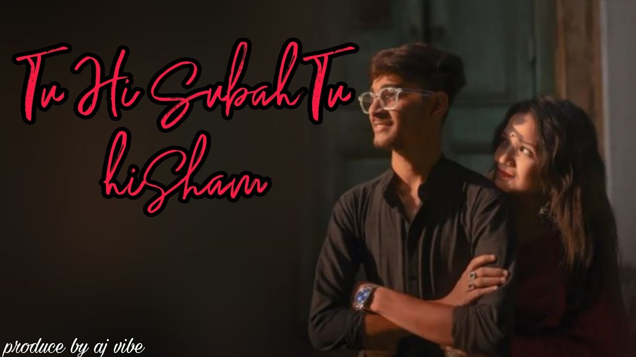 AJ VIBE – Tu Hi Subah Tu Hi Shaam_ new romantic song ❤