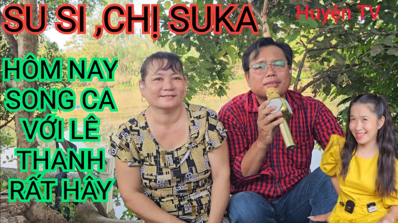 SU SI, CHỊ SUKA, HÔM NAY SONG CA VỚI LÊ THANH ,RẤT HÂY