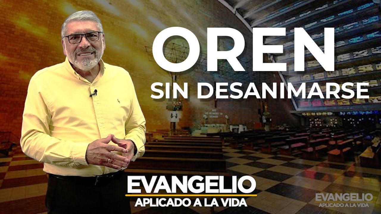 OREN SIN DESANIMARSE | Evangelio Aplicado (SAN LUCAS 18, 1-8) - Salvador Gomez