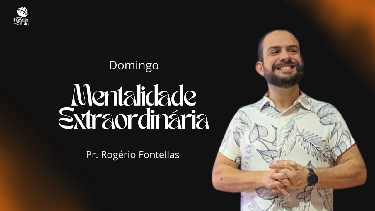 MENTALIDADE EXTRAORDINÁRIA I Pr. Rogério Fontellas I 15/02/2026