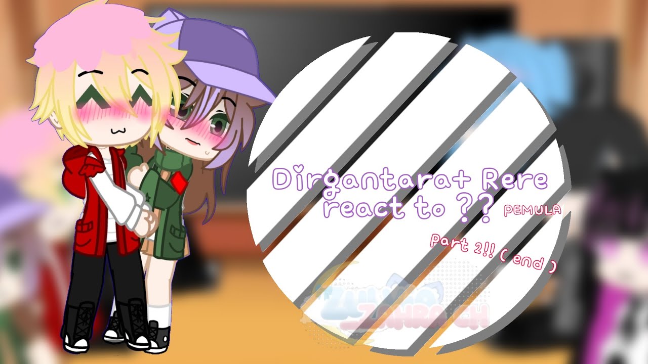 Dirgantara+Rere react to ?? [] PART 2 ( end ) || #zulviavideo #masukberanda