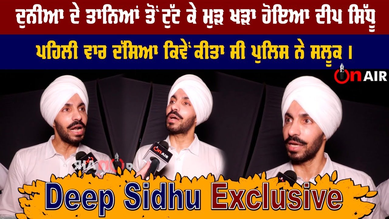 ਦੁਨੀਆ ਦੇ ਤਾਨਿਆਂ ਤੋਂ ਟੁੱਟ ਕੇ ਮੁੜ ਖੜਾ ਹੋਇਆ Deep Sidhu, ਪਹਿਲੀ ਵਾਰ ਦੱਸਿਆ ਕਿਵੇਂ ਕੀਤਾ ਸੀ ਪੁਲਿਸ ਨੇ ਸਲੂਕ