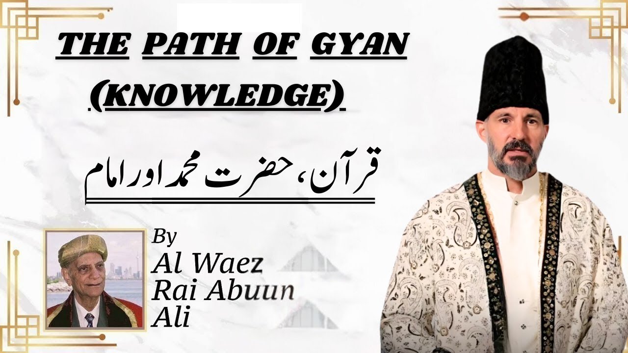 The Path of Gyan (Knowledge) | Rai Abu Ali Missionary | Ismaili Waez