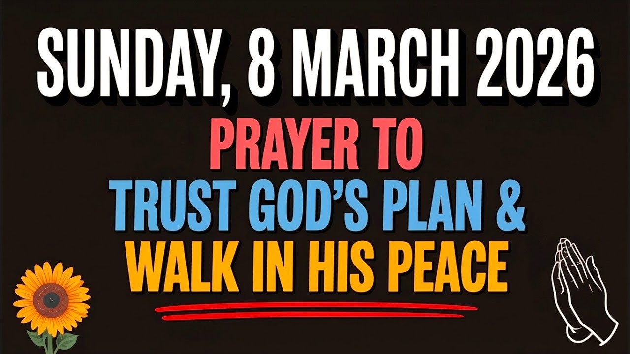 SUNDAY, 8 MARCH 2026 | PRAYER TO TRUST GOD'S PLAN AND WALK IN HIS PEACE
