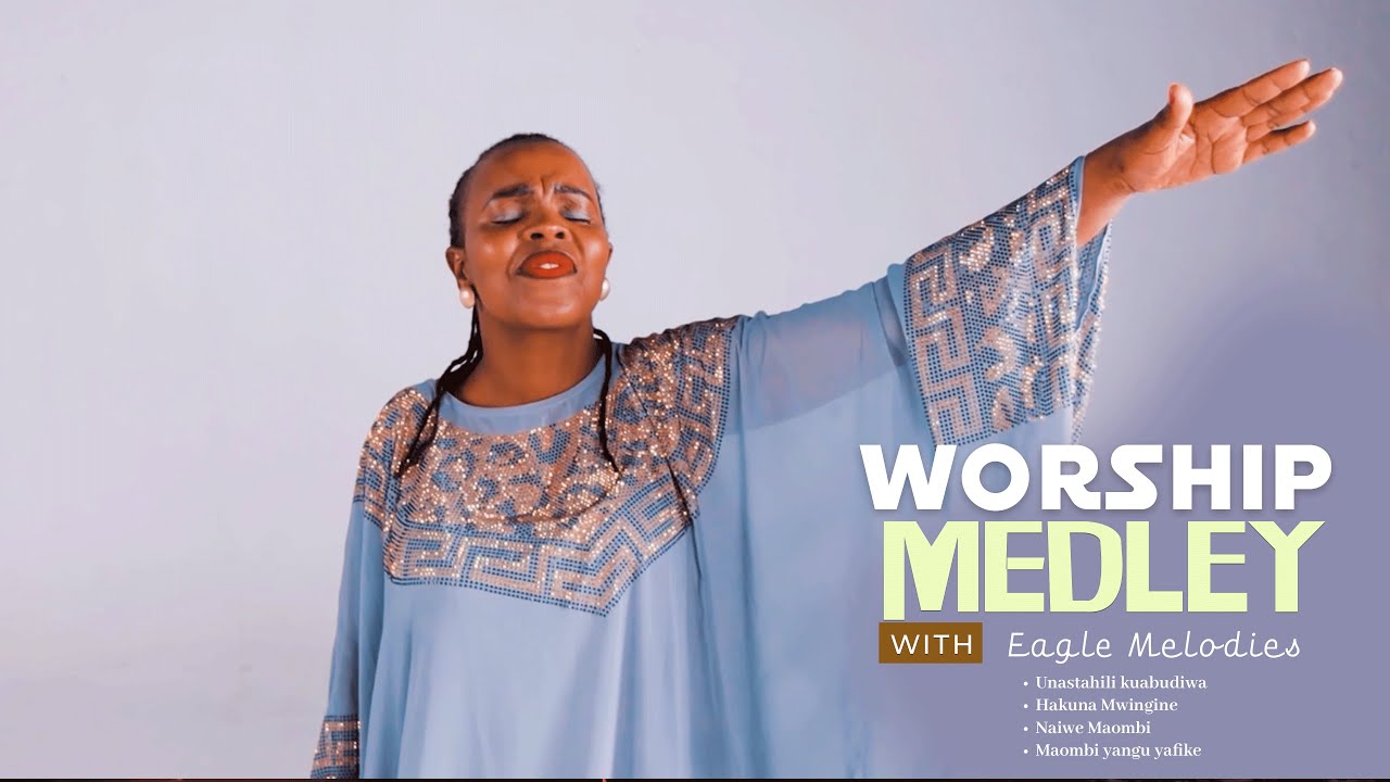 Worship Medley -(Eagle Melodies)Unastahili kuabudiwa, Unifinyange, naiwe maombi, hakuna kama wewe