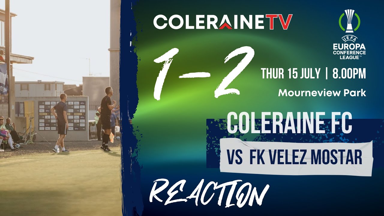 REACTION | Oran Kearney | Coleraine 1-2 FK Velez Mostar