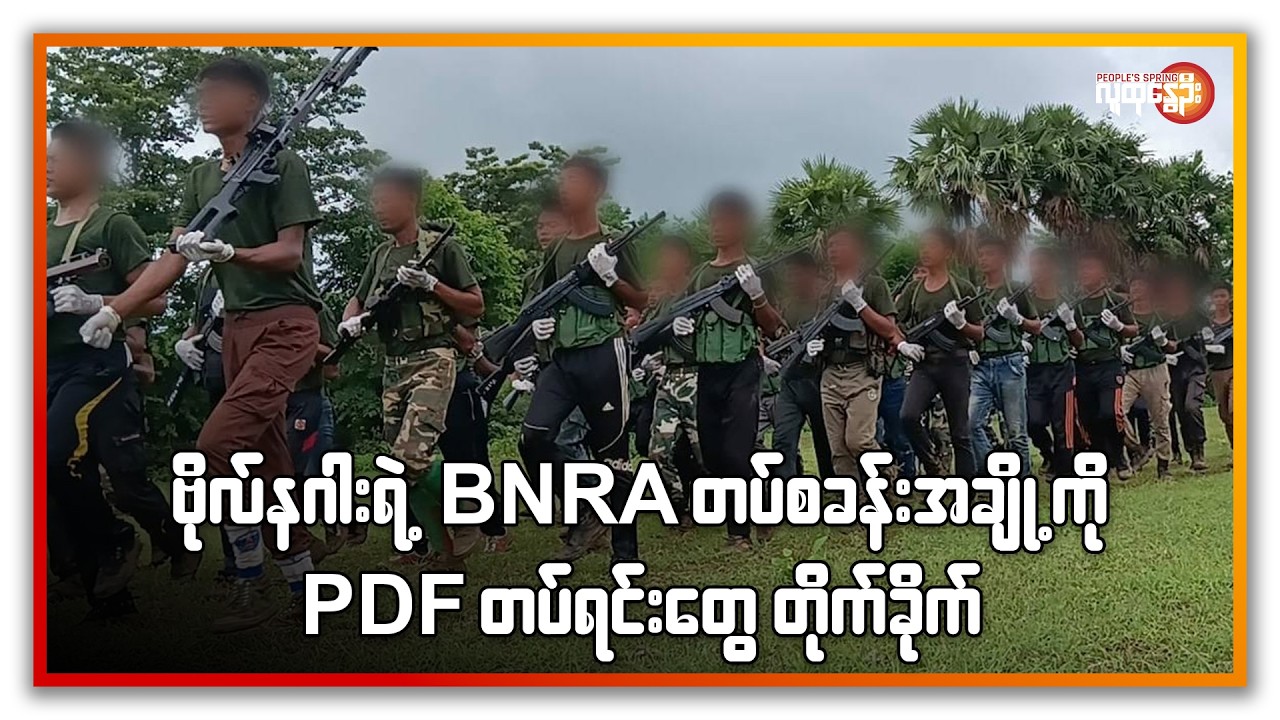 ဗိုလ်နဂါးရဲ့ BNRAတပ်စခန်းအချို့ကို  PDFတပ်ရင်းတွေ တိုက်ခိုက် | People's Spring