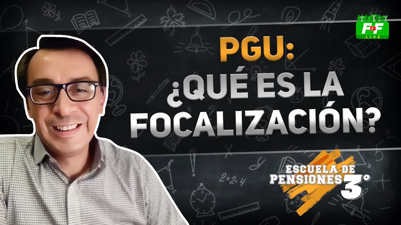 PGU: ¿Qué es la FOCALIZACIÓN? | Escuela de Pensiones