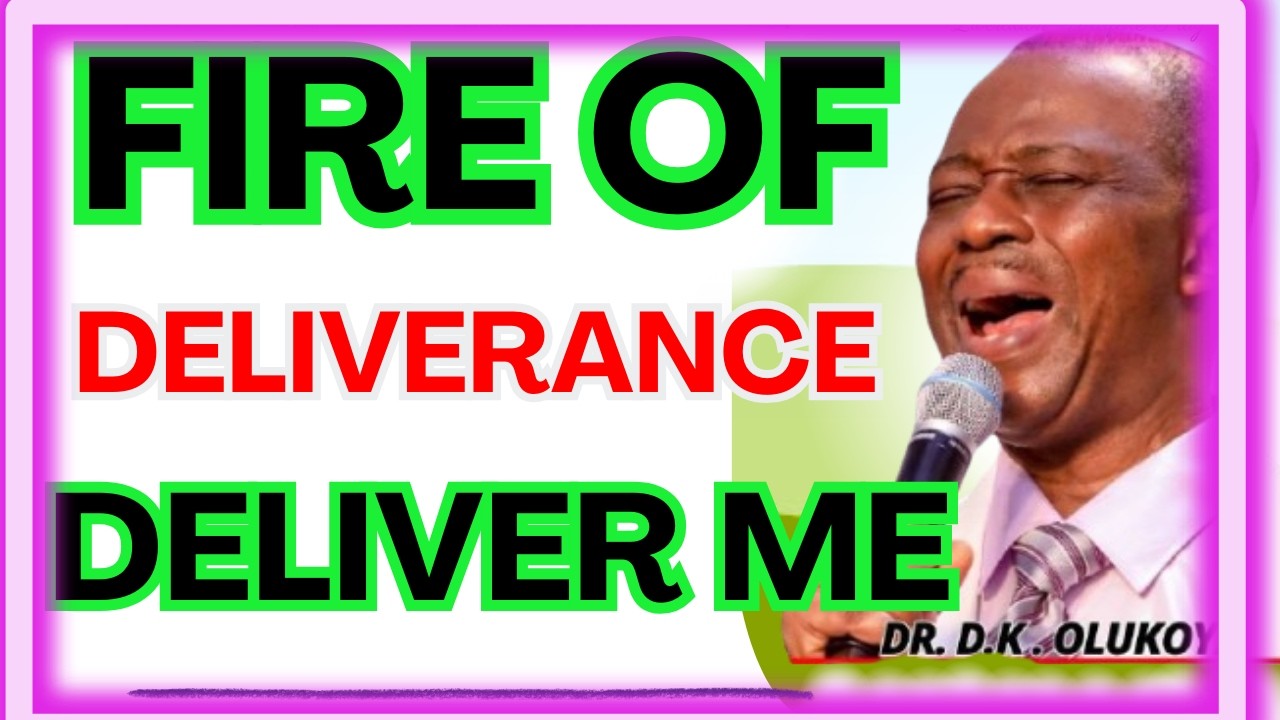 FIRE OF DELIVERANCE, DELIVER ME-  DR DK OLUKOYA MIDNIGHT PRAYERS