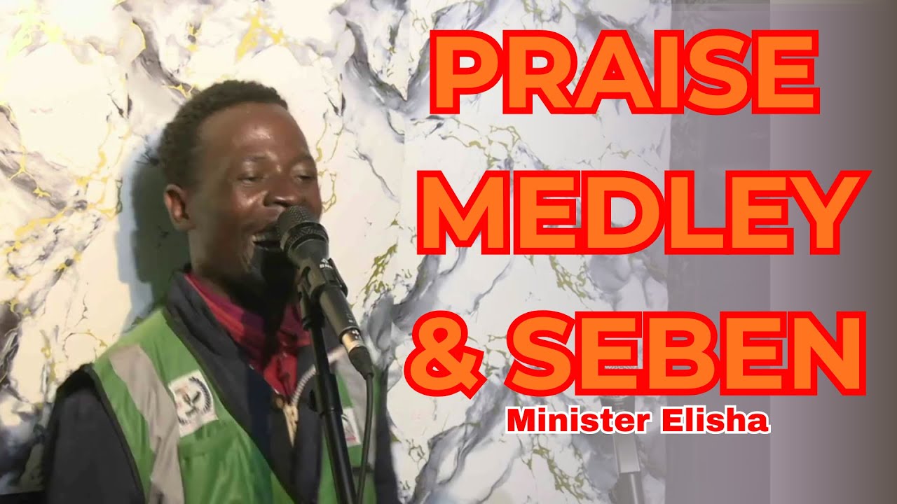 PRAISE MEDLEY/ SEBEN SESSION | MINISTER ELISHA