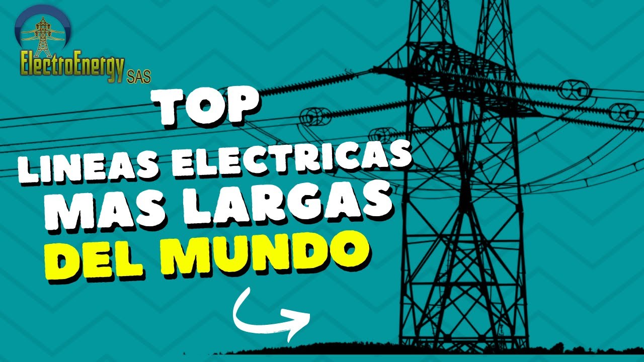 Descubriendo Las Maravillas De La Ingenier&iacute;a: Las 10 L&iacute;neas De Transmisi&oacute;n M&aacute;s Largas Del Mundo